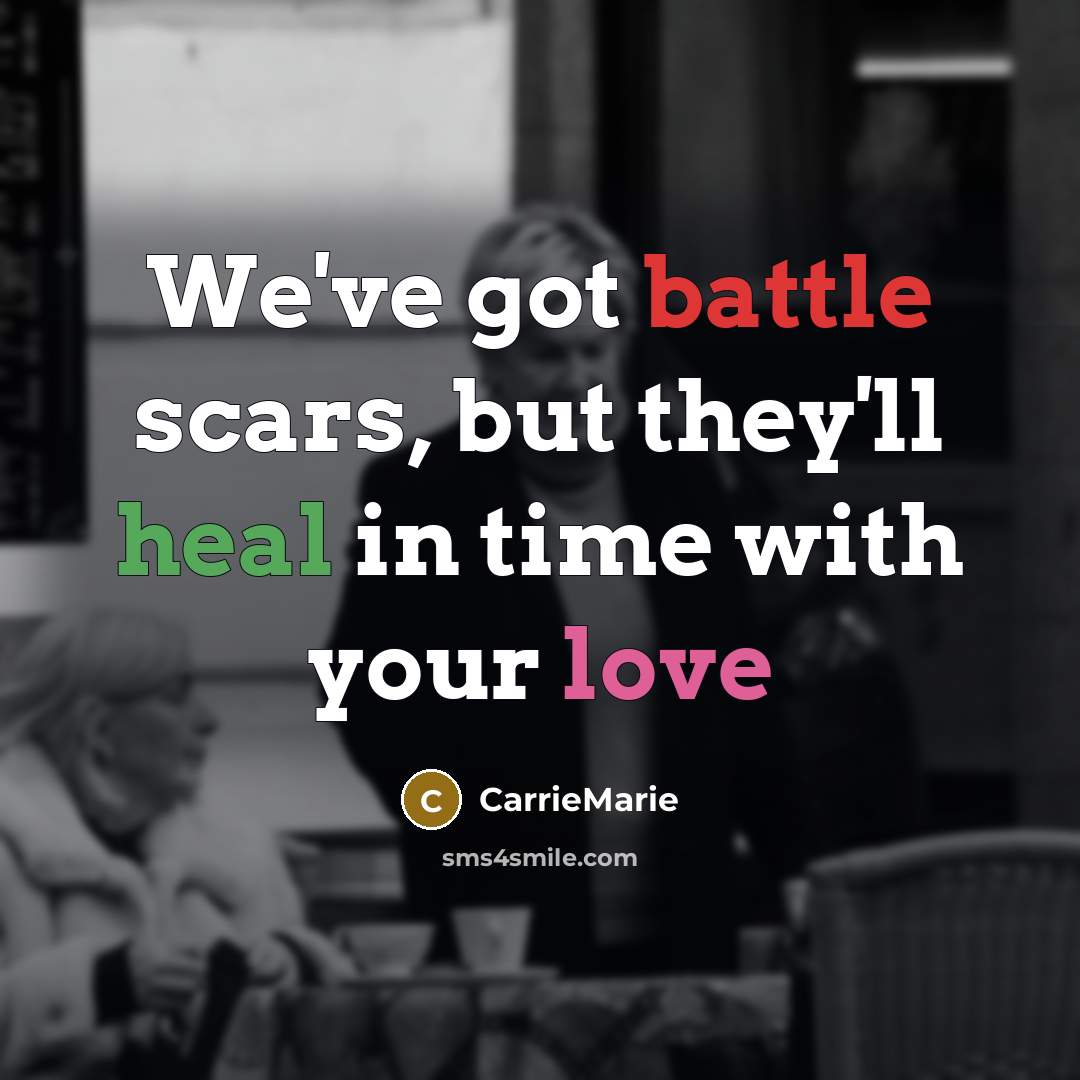 “We've got battle scars, but they'll heal in time with…” quote by CarrieMarie