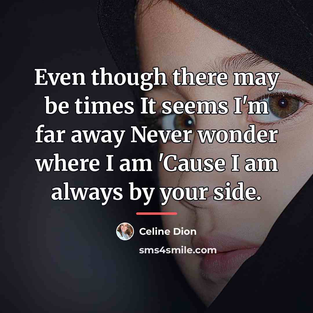 “Even though there may be times It seems I'm far…” quote by Celine Dion