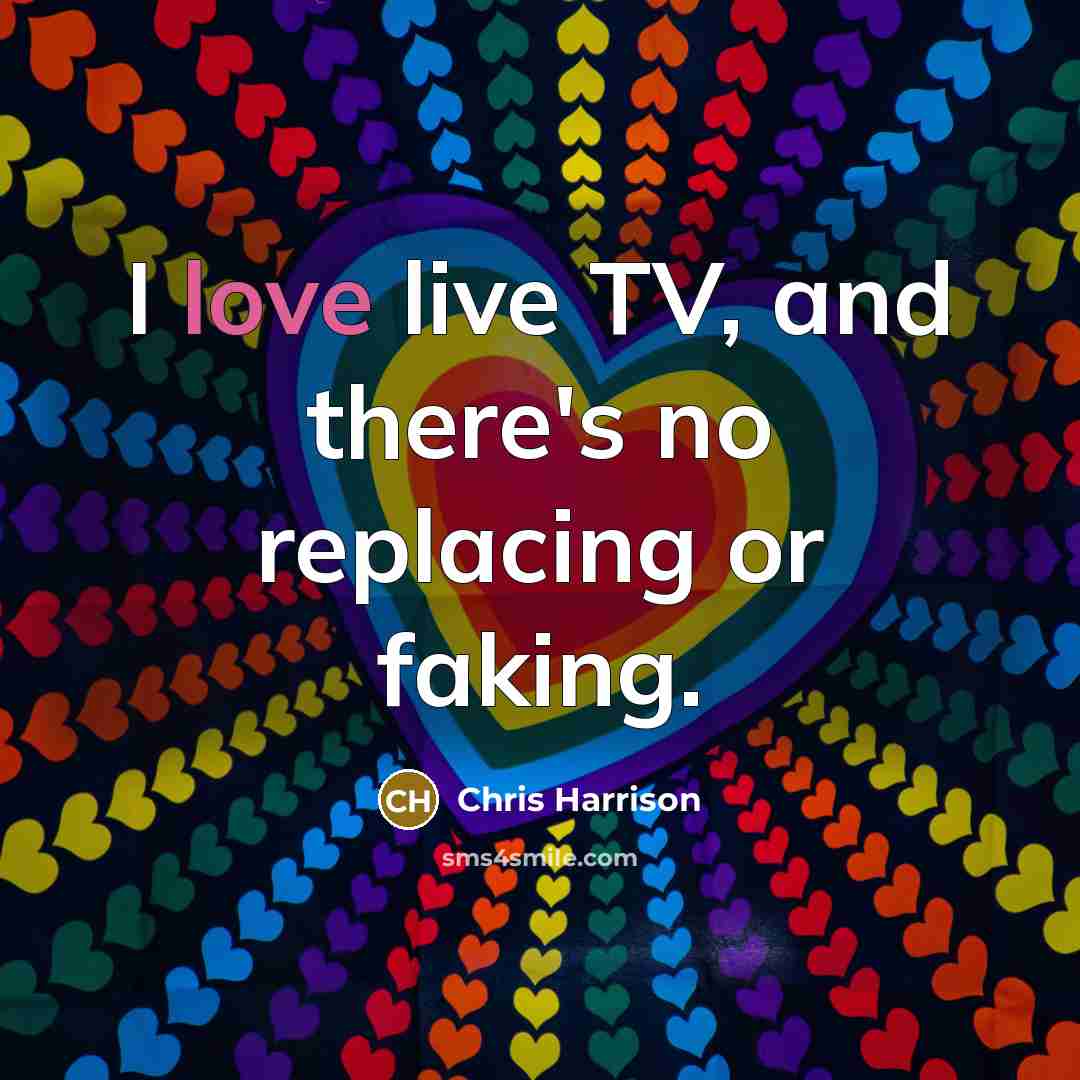 “I love live TV, and there's no replacing or faking.…” quote by Chris Harrison