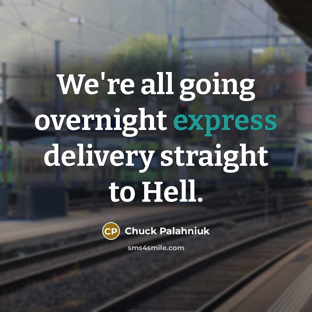 “We're all going overnight express delivery straight to Hell.…” quote by Chuck Palahniuk