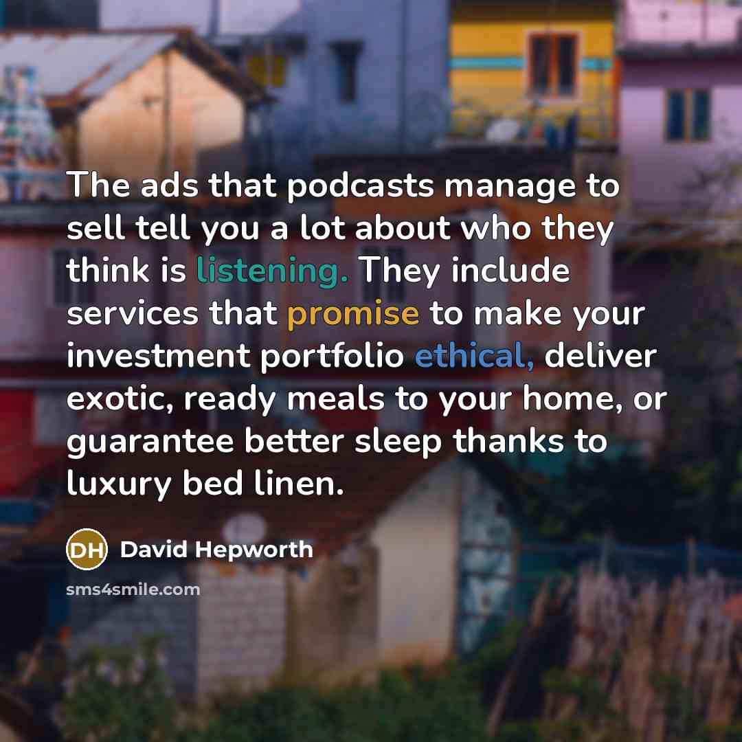 “The ads that podcasts manage to sell tell you a…” quote by David Hepworth