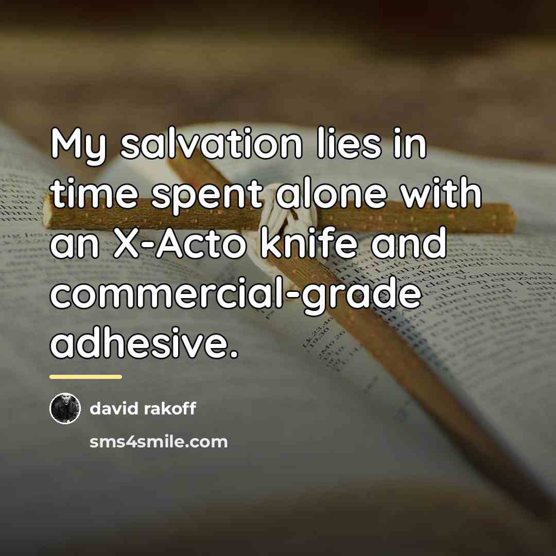“My salvation lies in time spent alone with an X-Acto…” quote by David Rakoff
