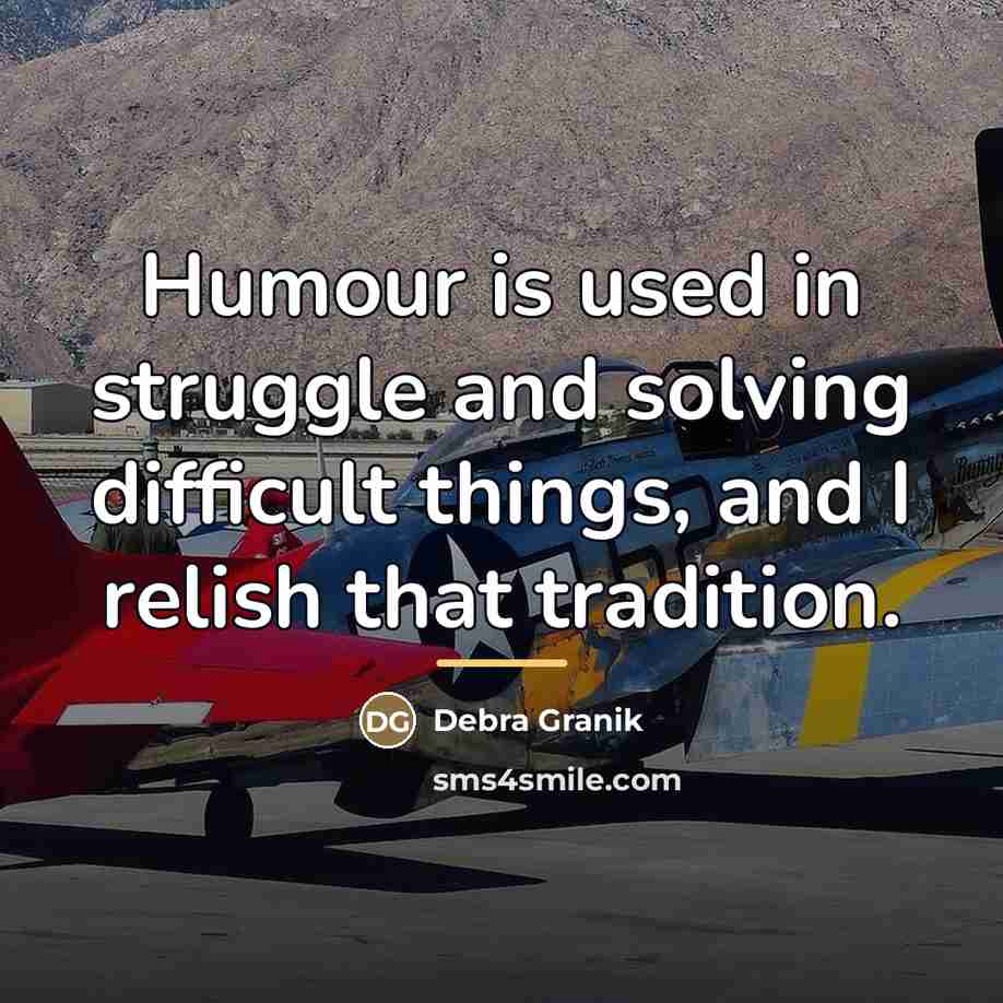 “Humour is used in struggle and solving difficult things, and…” quote by Debra Granik