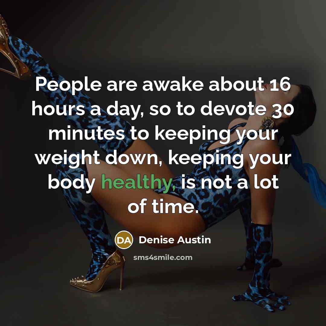 “People are awake about 16 hours a day, so to…” quote by Denise Austin