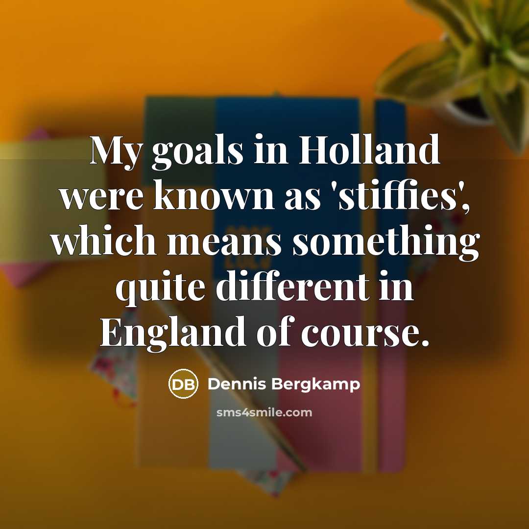 “My goals in Holland were known as 'stiffies', which means…” quote by Dennis Bergkamp