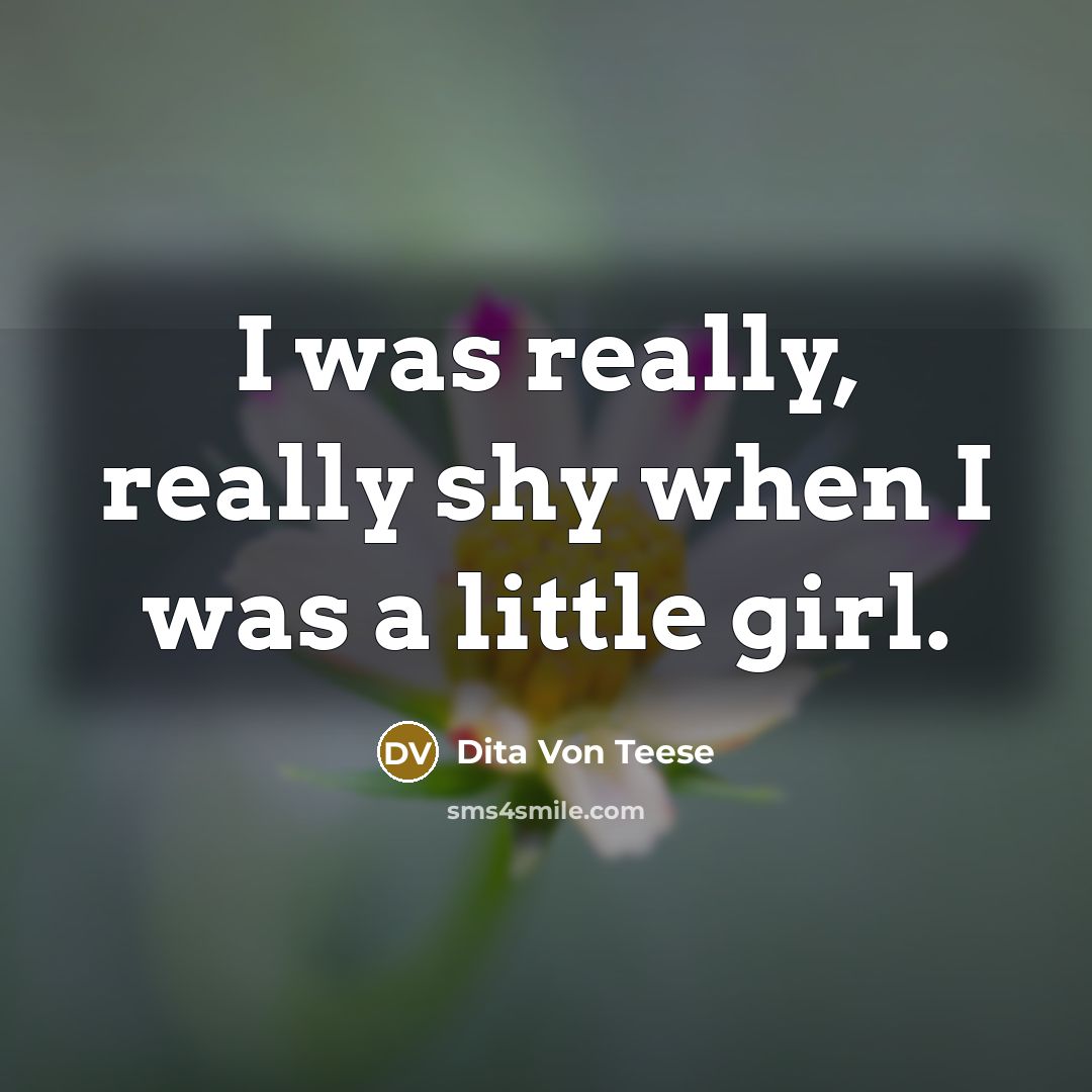 “I was really, really shy when I was a little…” quote by Dita Von Teese