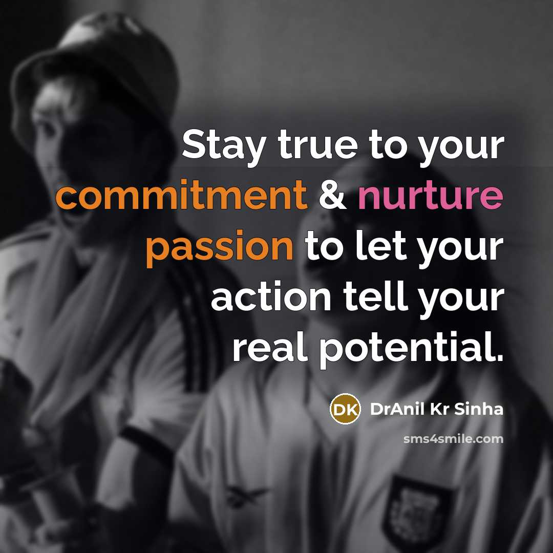 “Stay true to your commitment & nurture passion to let your action tell your real potential.” quote by DrAnil Kr Sinha