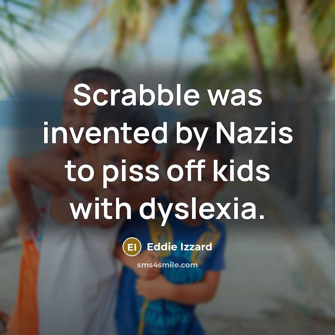 “Scrabble was invented by Nazis to piss off kids with…” quote by Eddie Izzard