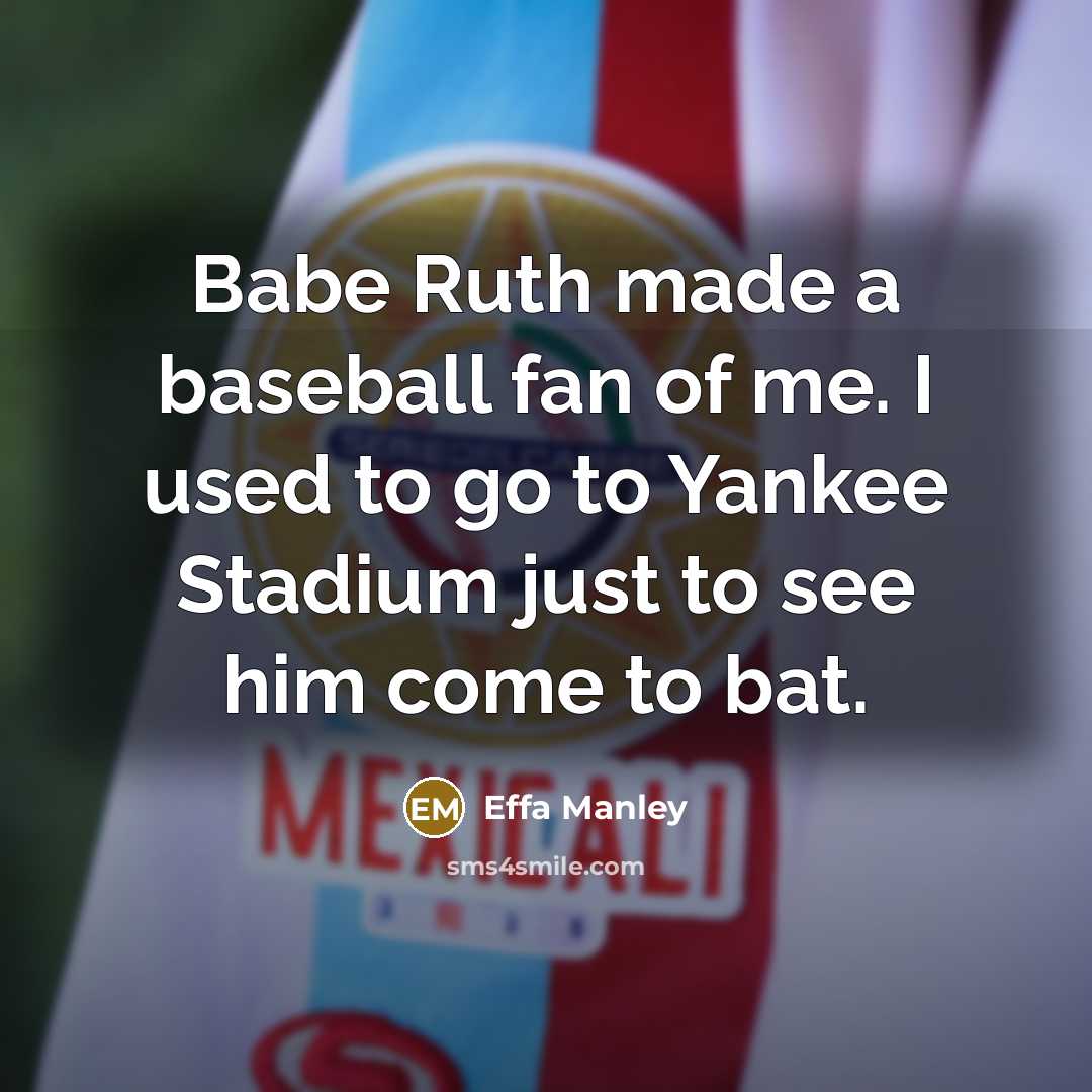 “Babe Ruth made a baseball fan of me. I used…” quote by Effa Manley
