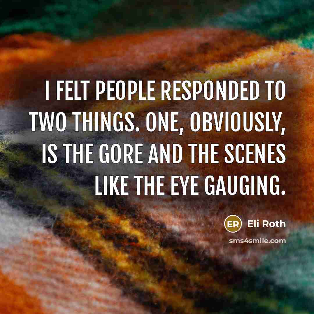 “I felt people responded to two things. One, obviously, is…” quote by Eli Roth