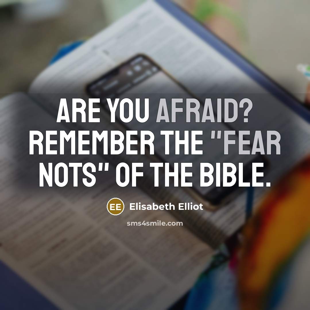 “Are you afraid? Remember the "fear nots" of the Bible.” quote by Elisabeth Elliot