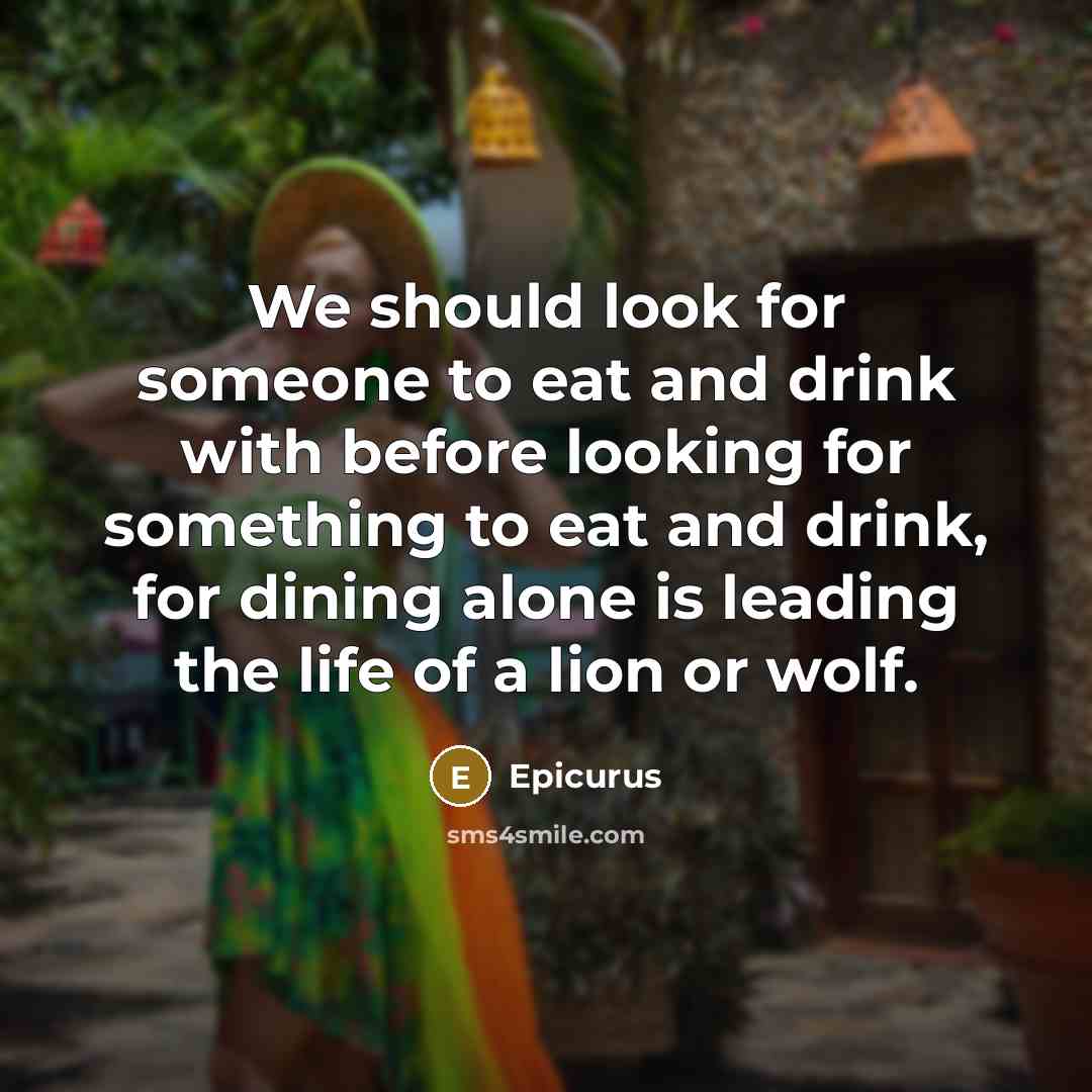 “We should look for someone to eat and drink with…” quote by Epicurus