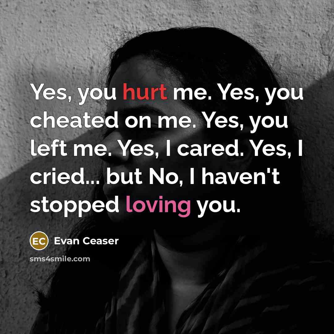 “Yes, you hurt me. Yes, you cheated on me. Yes,…” quote by Evan Ceaser