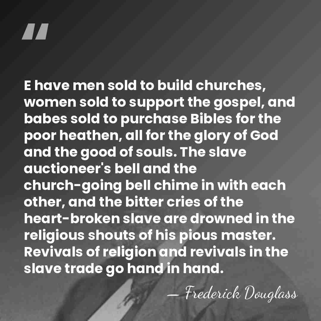 E have men sold to build churches, women sold to support the&hellip; - Frederick Douglass