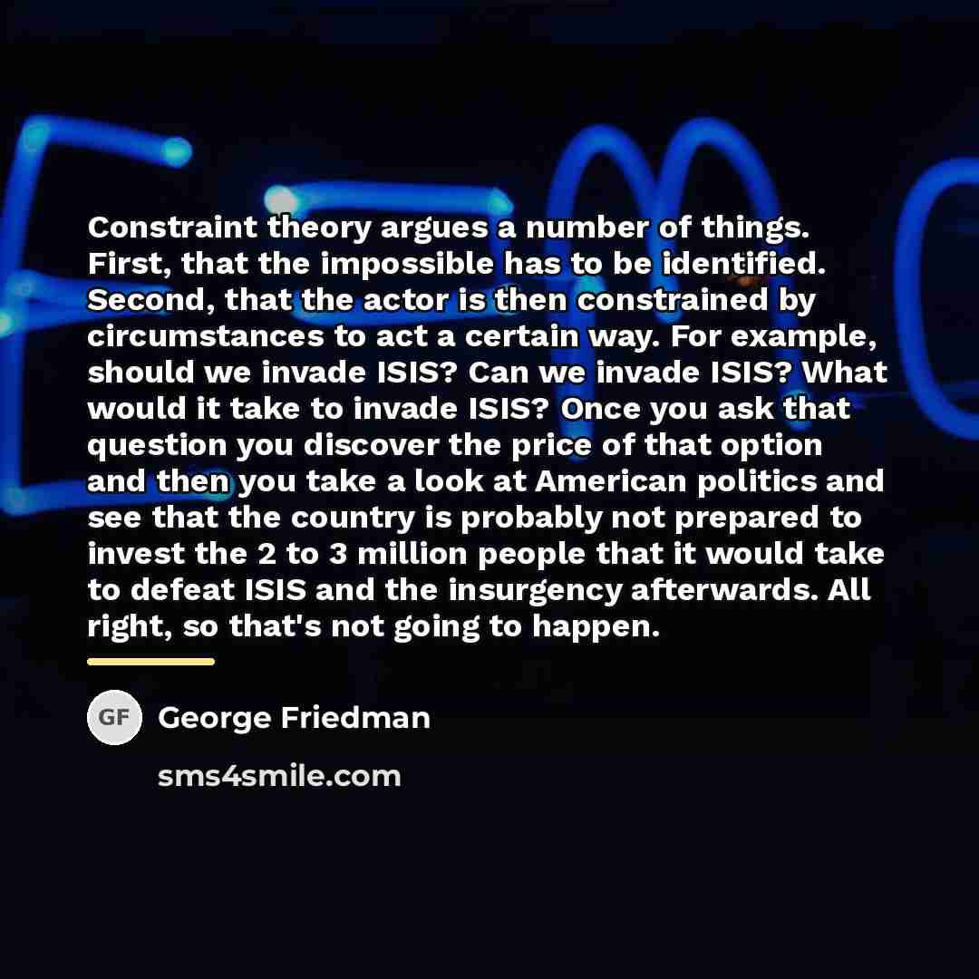 “Constraint theory argues a number of things. First, that the…” quote by George Friedman