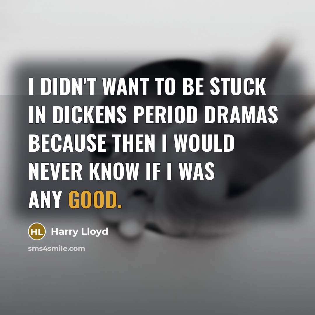 “I didn't want to be stuck in Dickens period dramas…” quote by Harry Lloyd
