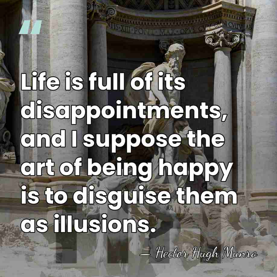 Life is full of its disappointments, and I suppose the art of&hellip; - Hector Hugh Munro