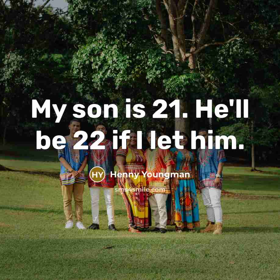 “My son is 21. He'll be 22 if I let…” quote by Henny Youngman