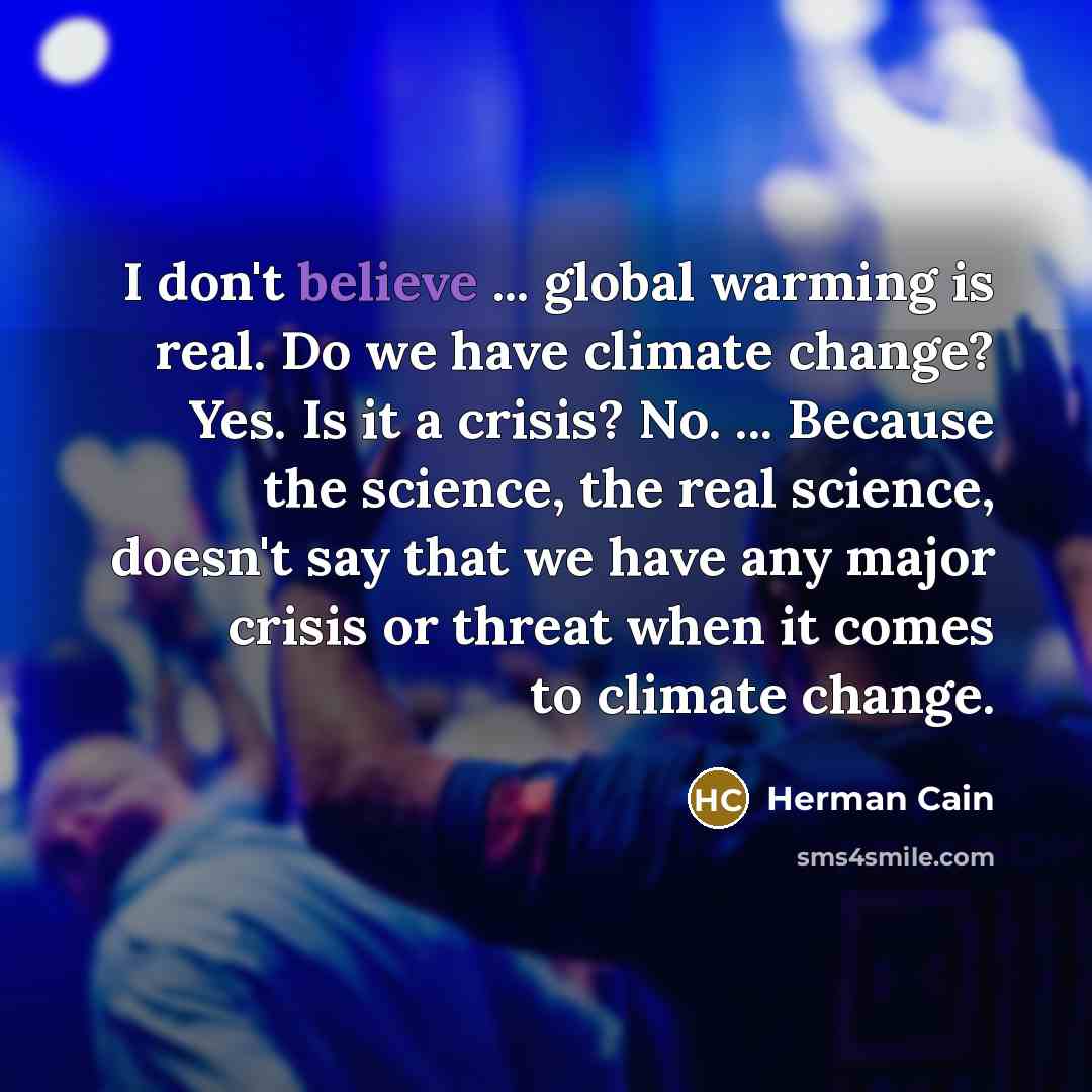 “I don't believe ... global warming is real. Do we…” quote by Herman Cain