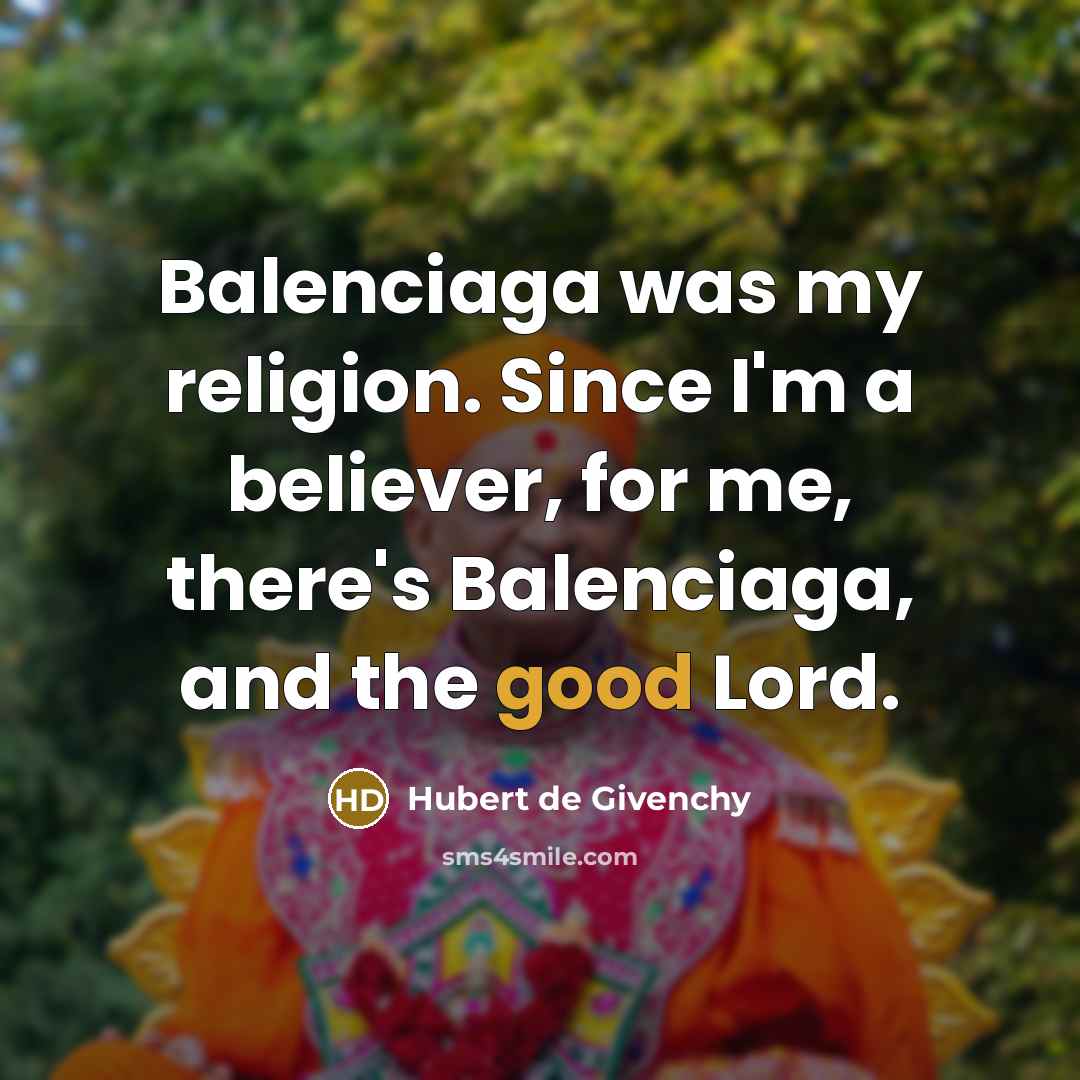 “Balenciaga was my religion. Since I'm a believer, for me,…” quote by Hubert de Givenchy
