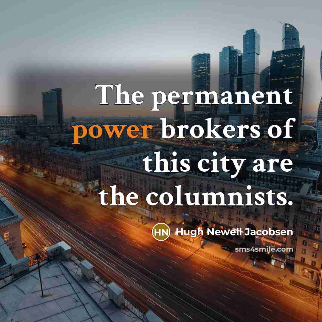“The permanent power brokers of this city are the columnists.…” quote by Hugh Newell Jacobsen