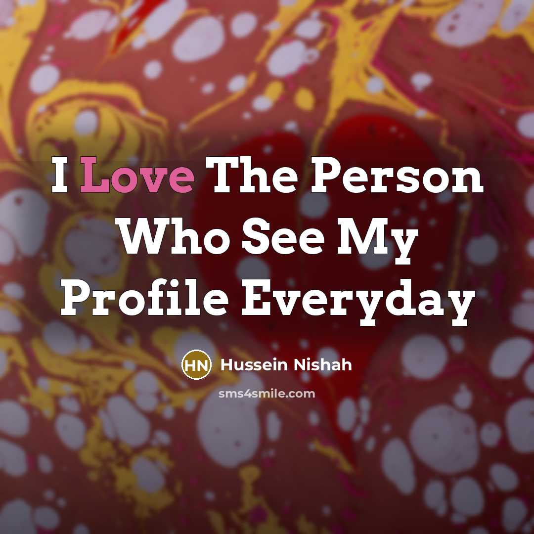 “I Love The Person Who See My Profile Everyday” quote by Hussein Nishah