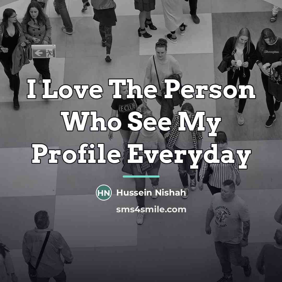 “I Love The Person Who See My Profile Everyday…” quote by Hussein Nishah