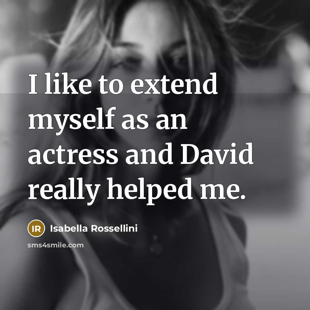 “I like to extend myself as an actress and David…” quote by Isabella Rossellini