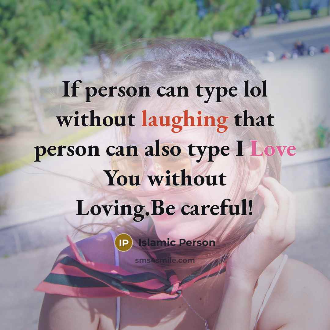 “If person can type lol without laughing that person can also type I Love You without Loving.Be careful!” quote by Islamic Person