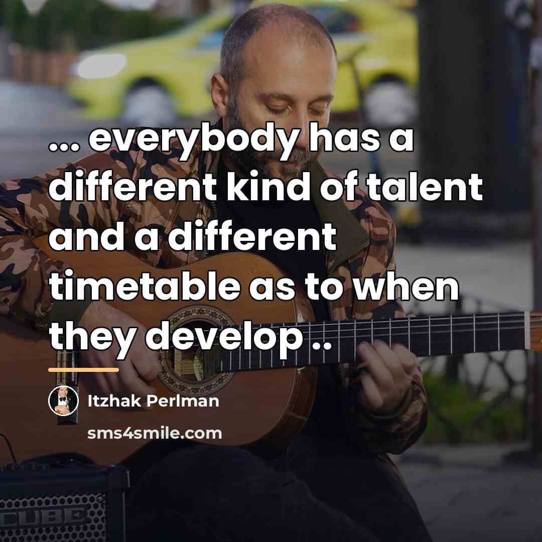 “... everybody has a different kind of talent and a…” quote by Itzhak Perlman