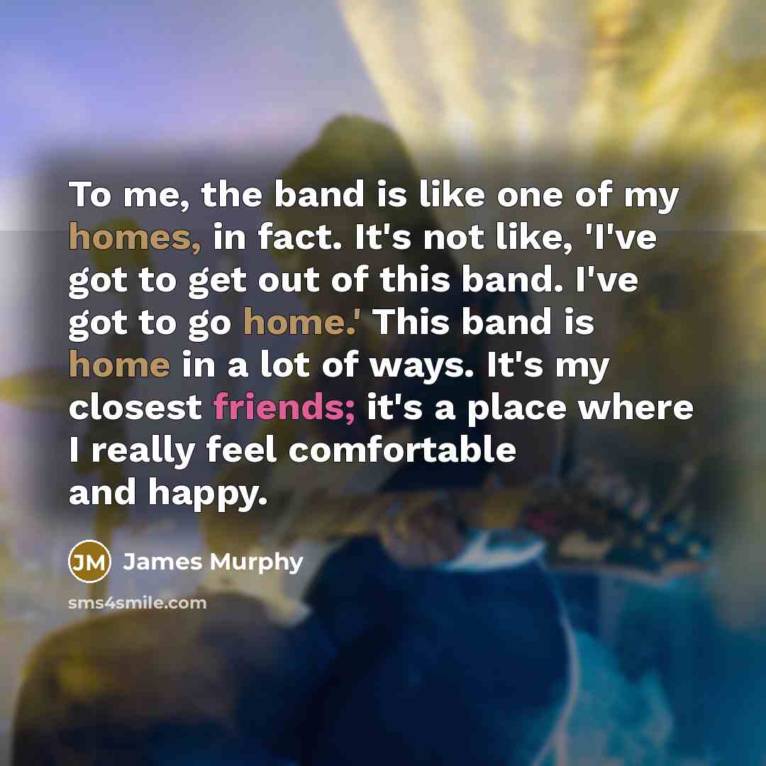 “To me, the band is like one of my homes,…” quote by James Murphy