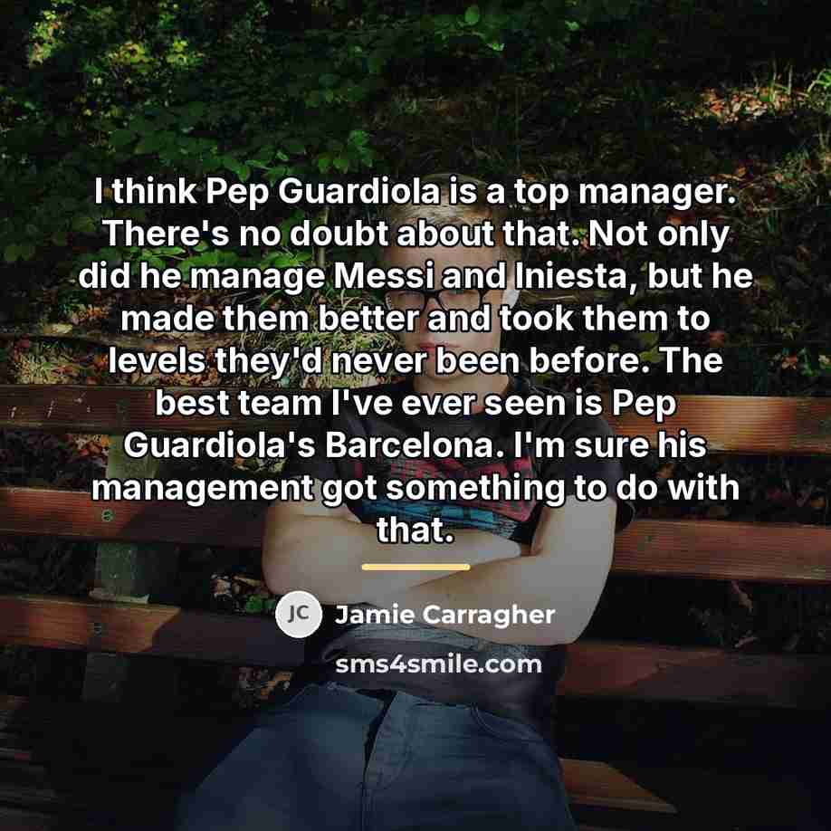 “I think Pep Guardiola is a top manager. There's no…” quote by Jamie Carragher