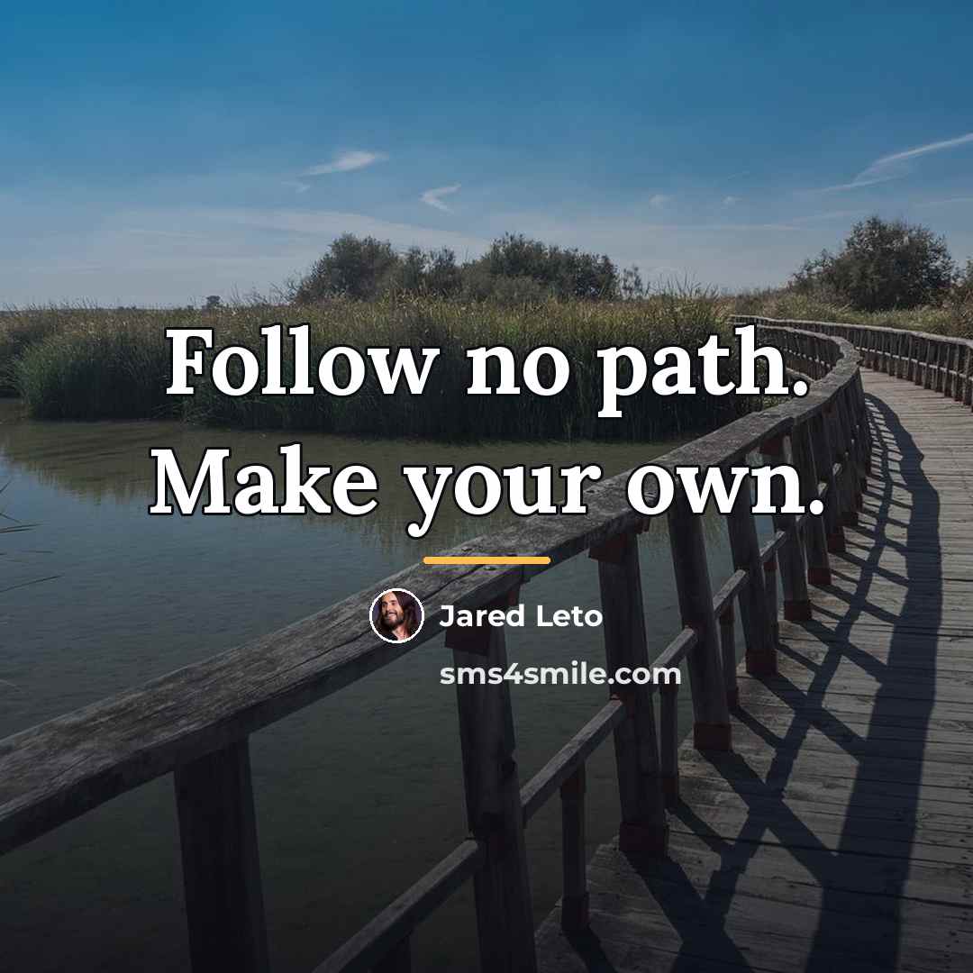 “Follow no path. Make your own.…” quote by Jared Leto