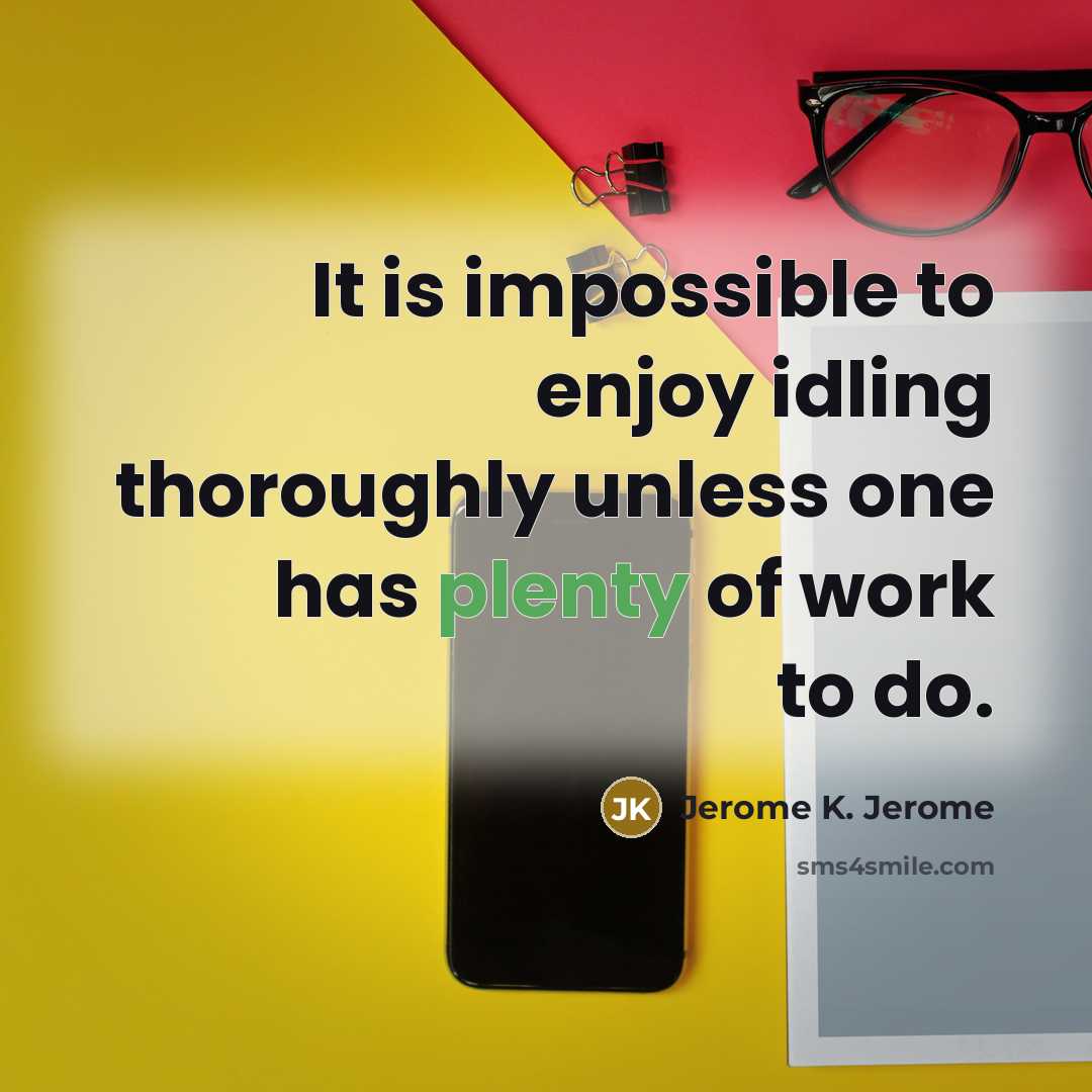 “It is impossible to enjoy idling thoroughly unless one has…” quote by Jerome K. Jerome