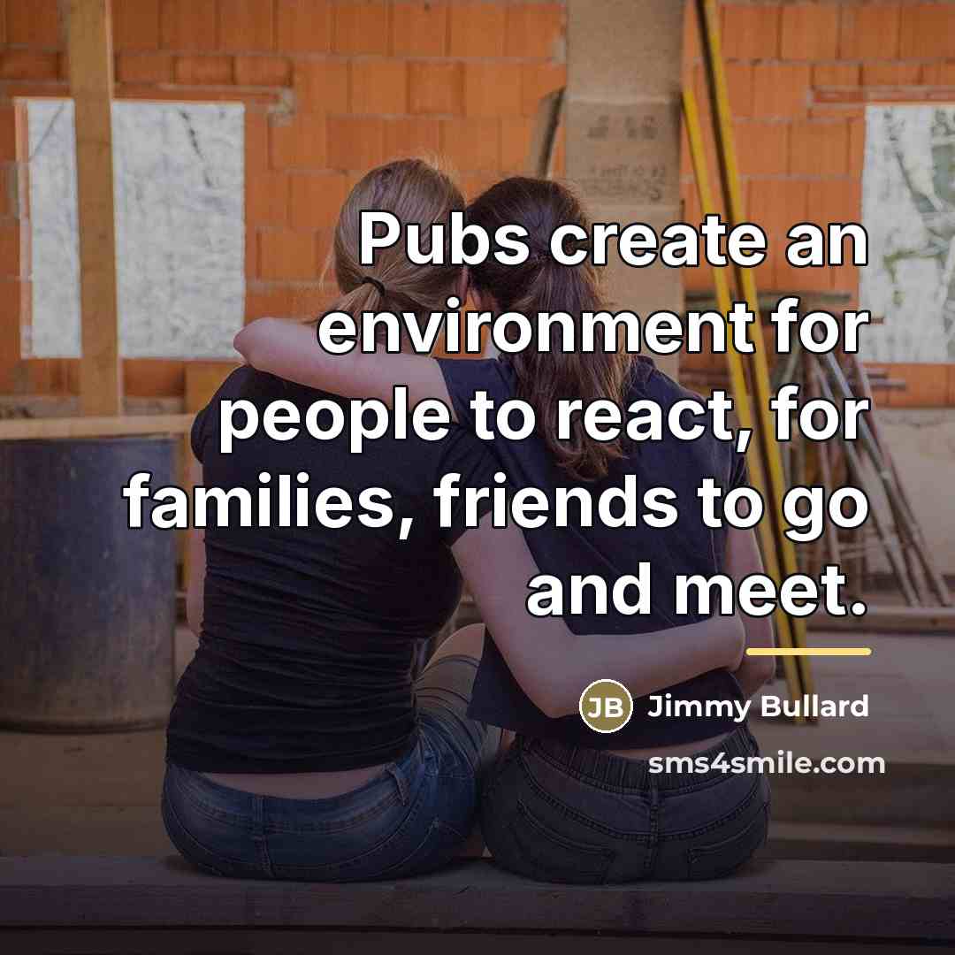 “Pubs create an environment for people to react, for families,…” quote by Jimmy Bullard