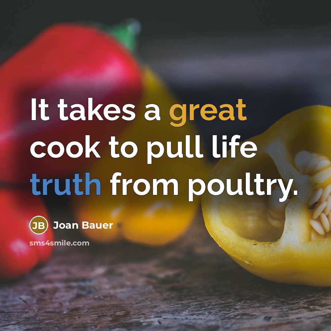 “It takes a great cook to pull life truth from poultry.” quote by Joan Bauer