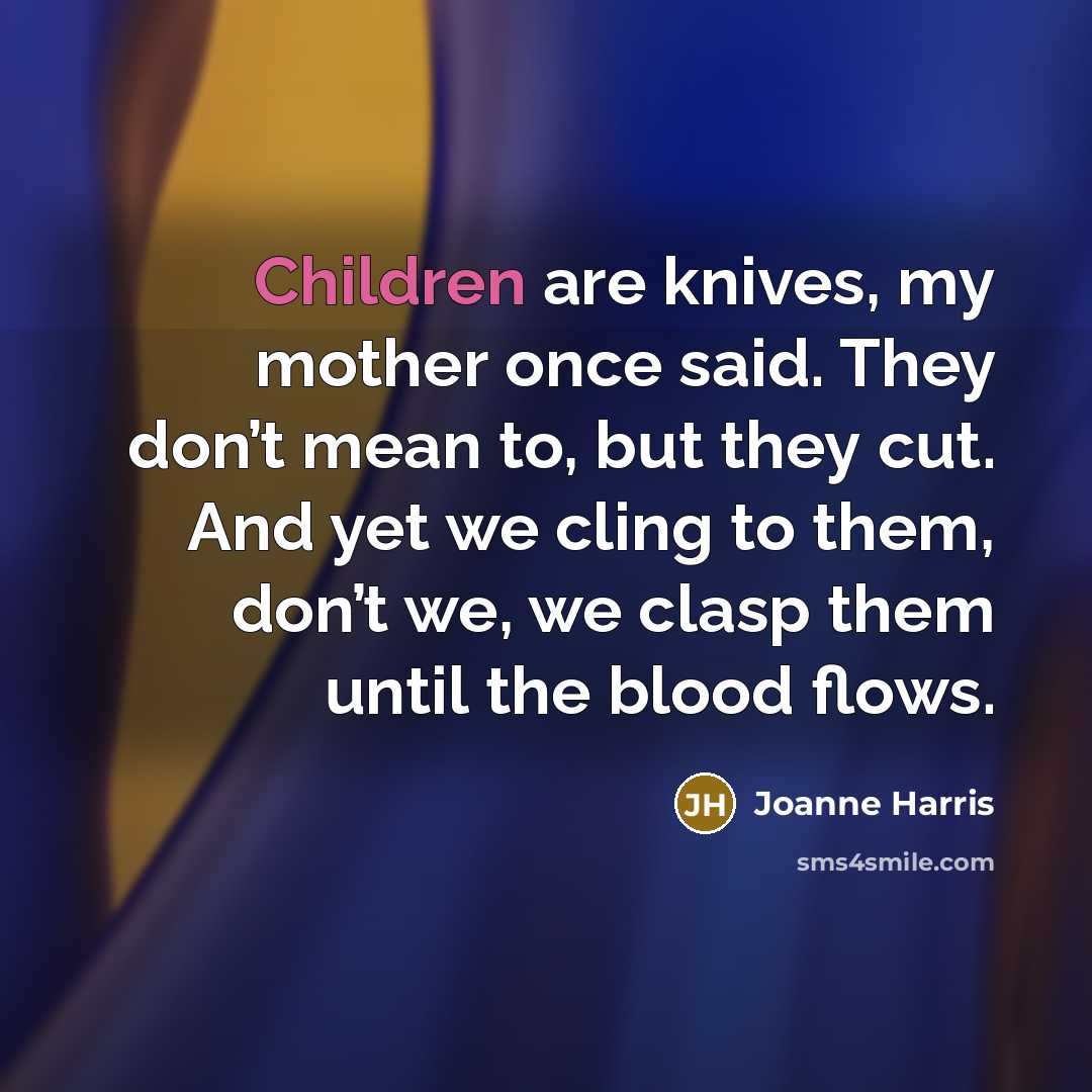 “Children are knives, my mother once said. They don’t mean…” quote by Joanne Harris