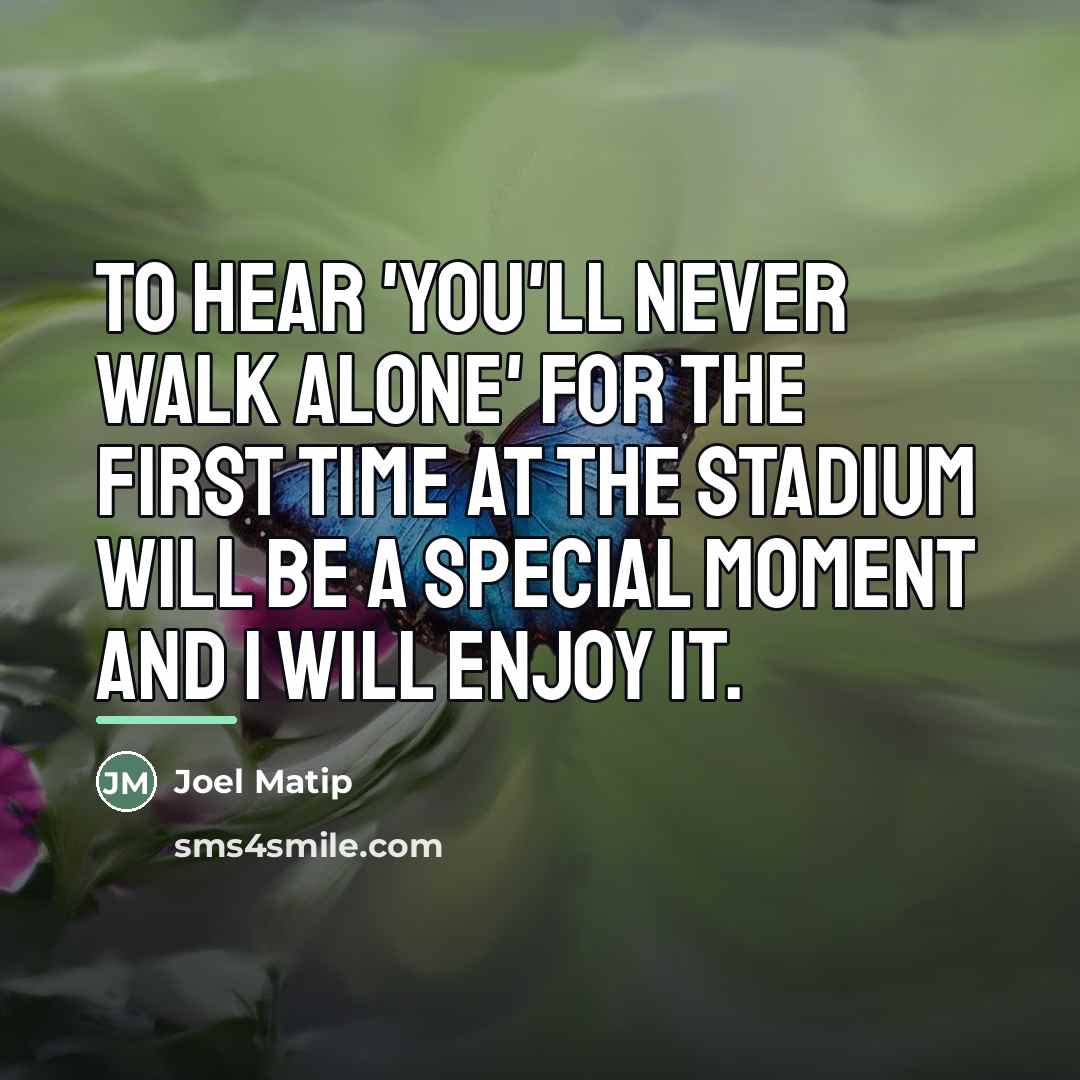 “To hear 'You'll Never Walk Alone' for the first time…” quote by Joel Matip