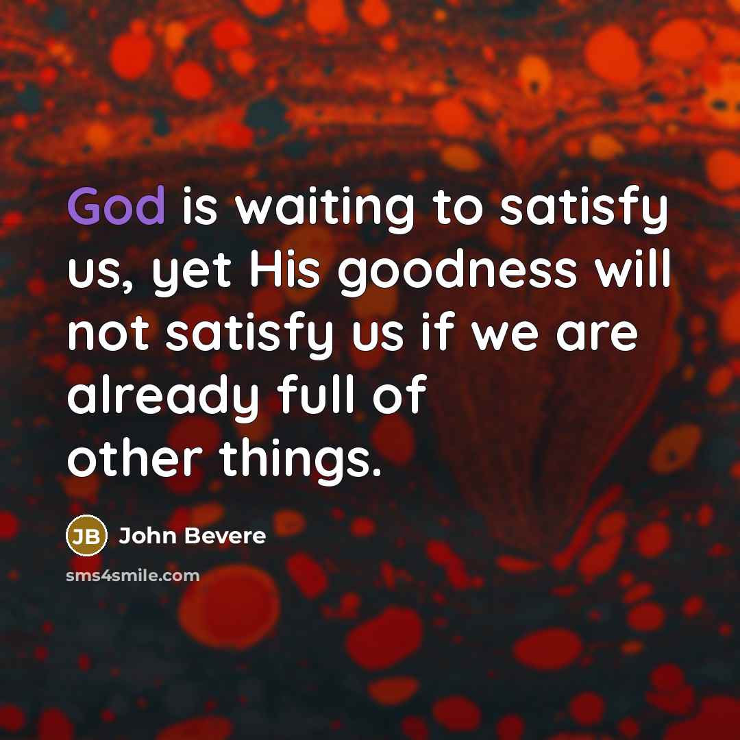 “God is waiting to satisfy us, yet His goodness will…” quote by John Bevere