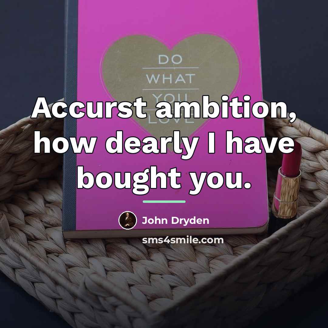 “Accurst ambition, how dearly I have bought you.…” quote by John Dryden
