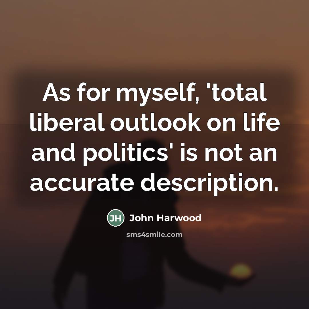 “As for myself, 'total liberal outlook on life and politics'…” quote by John Harwood