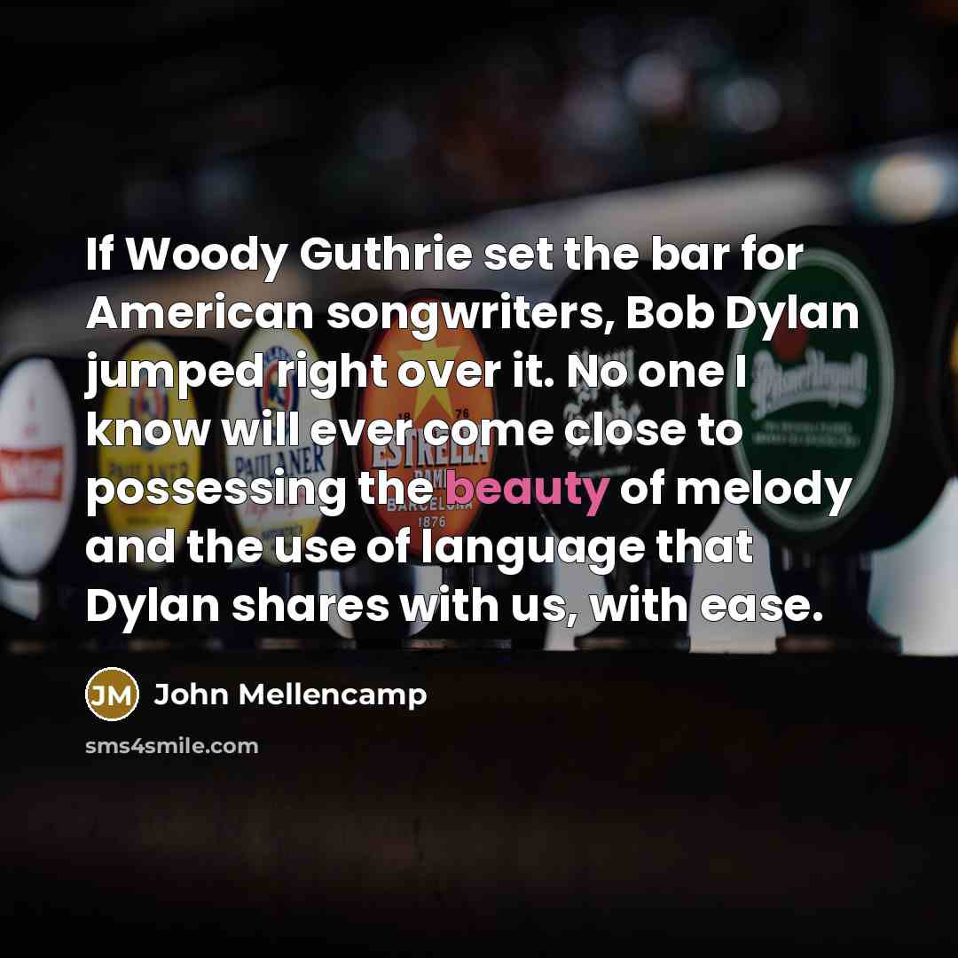 “If Woody Guthrie set the bar for American songwriters, Bob…” quote by John Mellencamp