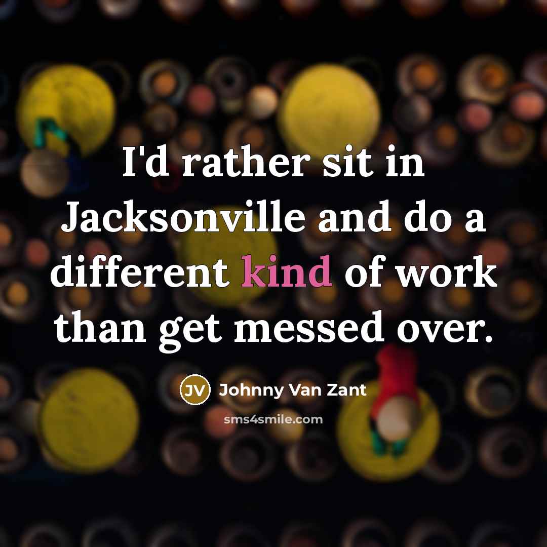 “I'd rather sit in Jacksonville and do a different kind…” quote by Johnny Van Zant