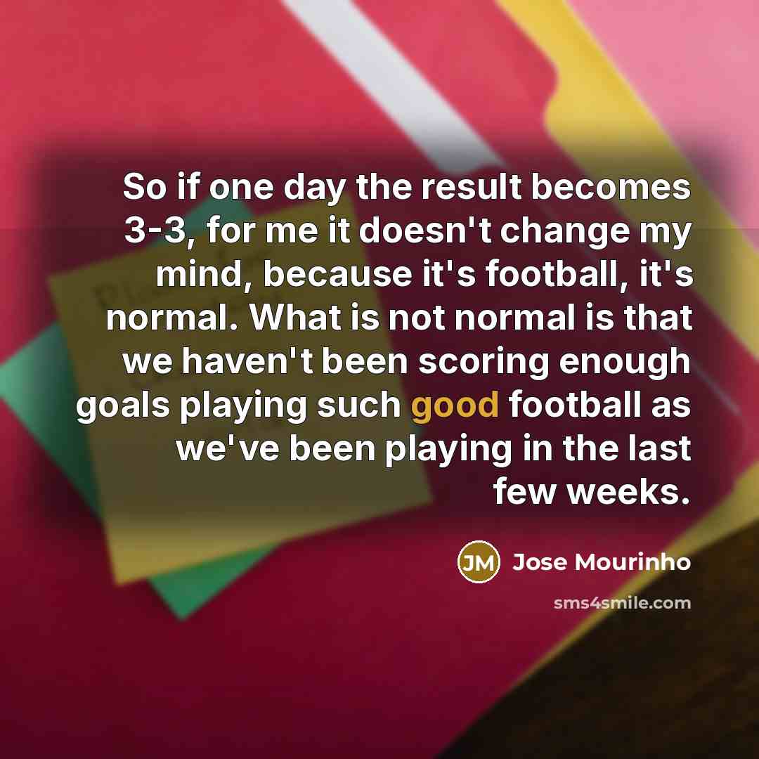 “So if one day the result becomes 3-3, for me…” quote by Jose Mourinho