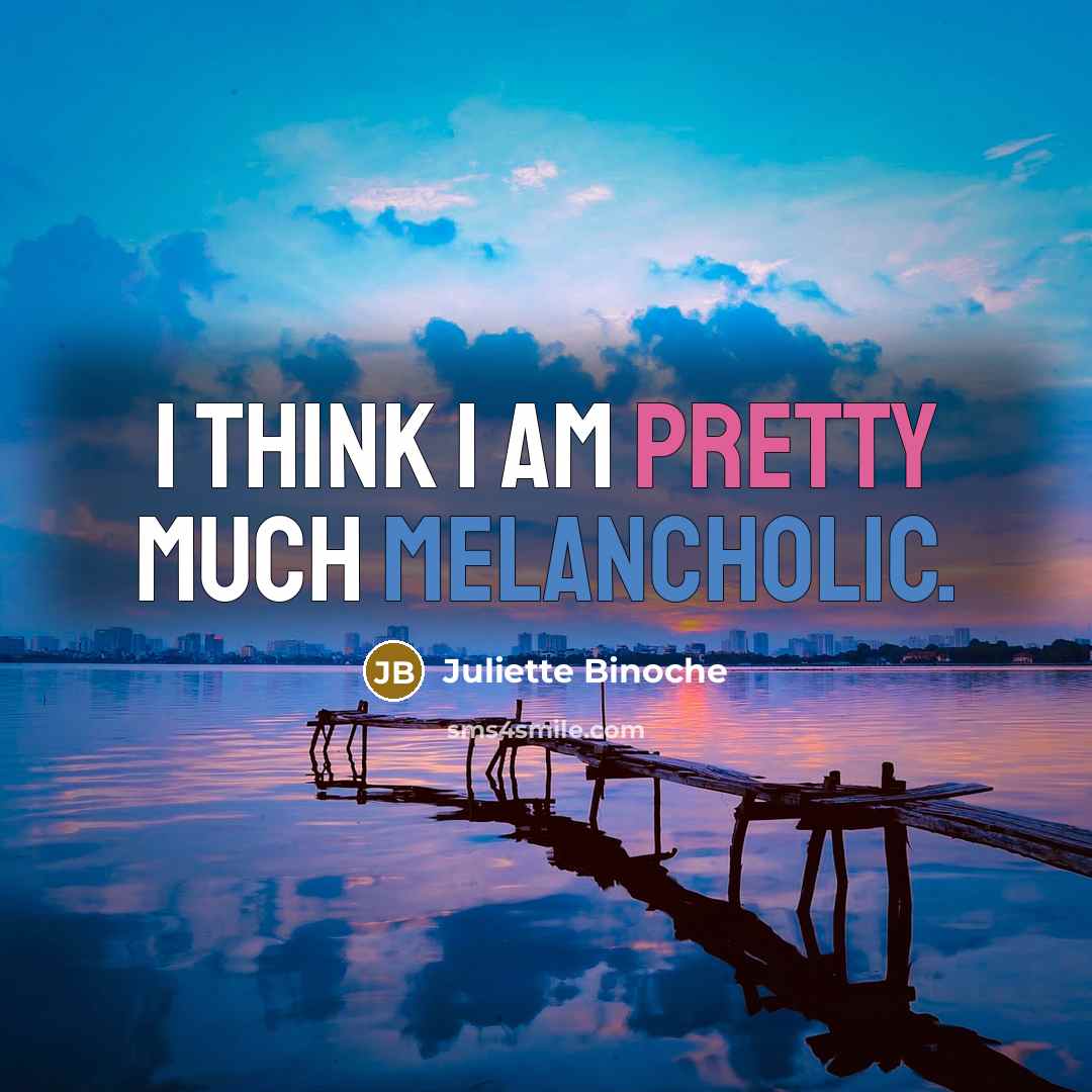 “I think I am pretty much melancholic.…” quote by Juliette Binoche
