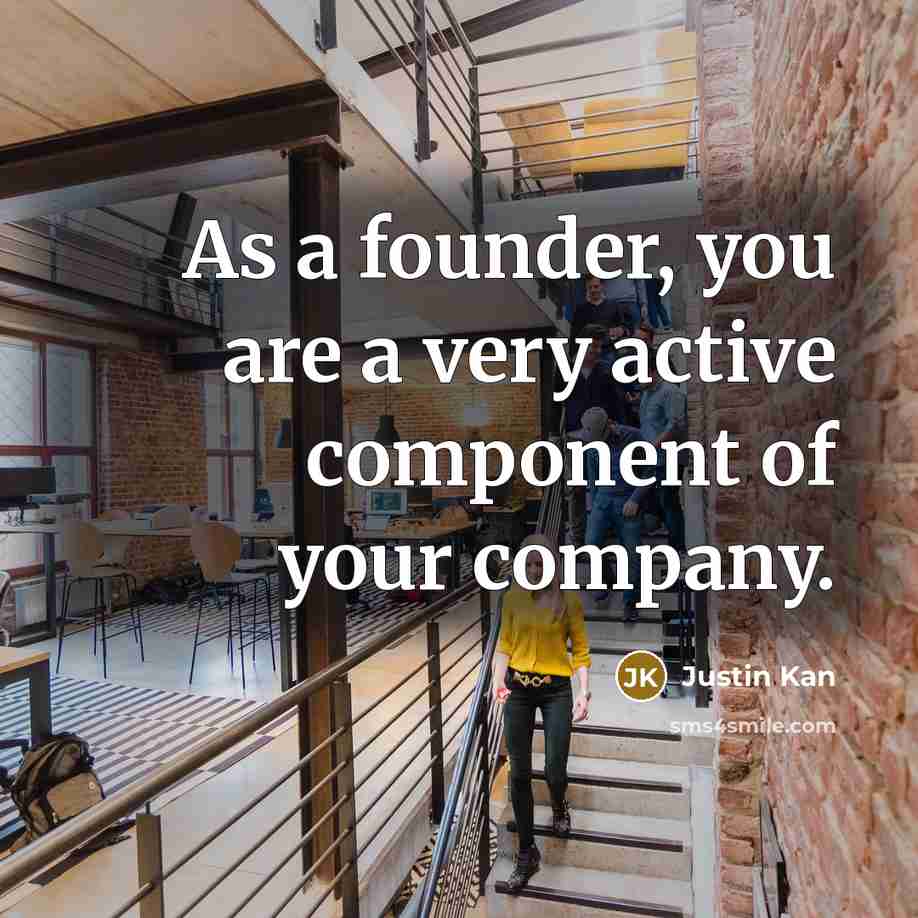 “As a founder, you are a very active component of…” quote by Justin Kan