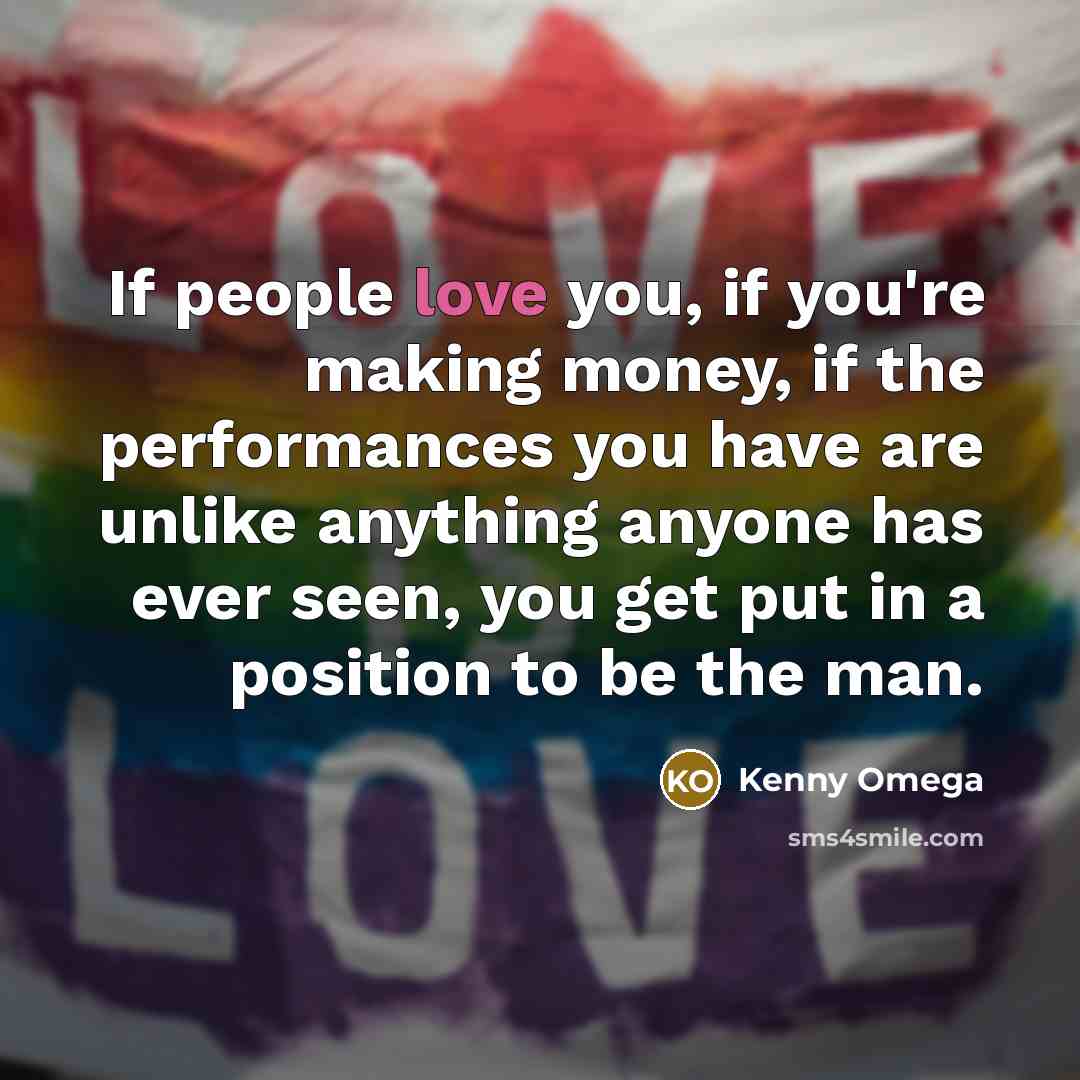 “If people love you, if you're making money, if the…” quote by Kenny Omega