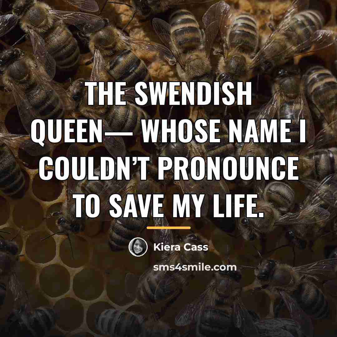 “The Swendish queen— whose name I couldn’t pronounce to save…” quote by Kiera Cass