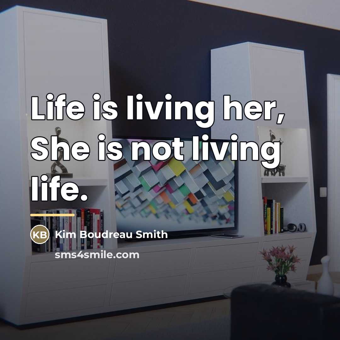 “Life is living her, She is not living life.…” quote by Kim Boudreau Smith