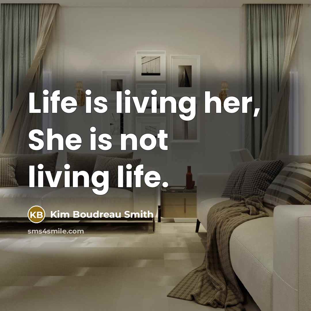 “Life is living her, She is not living life.” quote by Kim Boudreau Smith